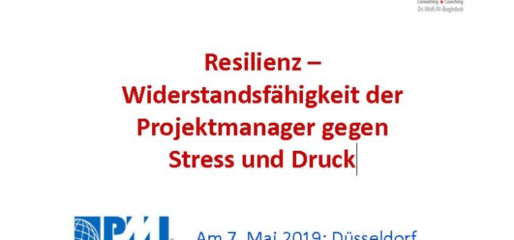 2019-05-07 – Resilienz – Widerstandsfähigkeit der Projektmanager gegen Stress und Druck – Dr Wafi al Baghdadi