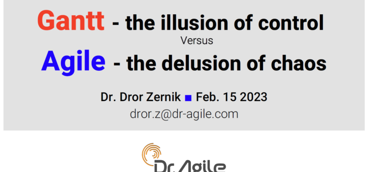 02/2023: Gantt – the illusion of control versus Agile – the illusion of chaos, Dr. Dror Zernik