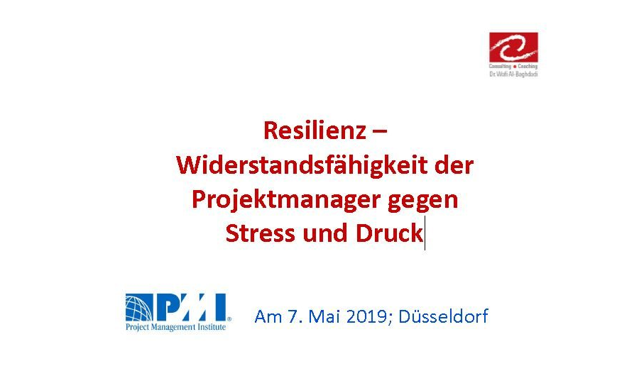 2019-05-07 - Resilienz – Widerstandsfähigkeit der Projektmanager gegen Stress und Druck - Dr Wafi al Baghdadi